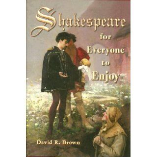 Shakespeare for Everyone to Enjoy David R. Brown 9780977257713 Books