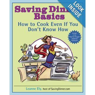 Saving Dinner Basics How to Cook Even If You Don't Know How Leanne Ely 9780345485434 Books