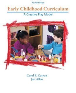 Early Childhood Curriculum A Creative Play Model (4th Edition) Carol E. Catron, Jan Allen 9780131711112 Books