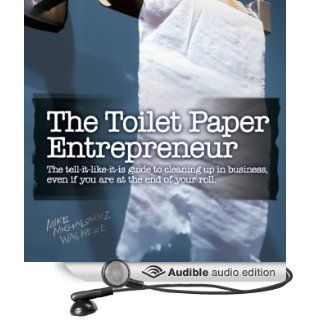The Toilet Paper Entrepreneur The Tell it Like it is Guide to Cleaning Up in Business, Even if You Are at the End of Your Roll (Audible Audio Edition) Mike Michalowicz Books