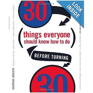 30 Things Everyone Should Know How to Do Before Turning 30 Siobhan Adcock 9780767913973 Books