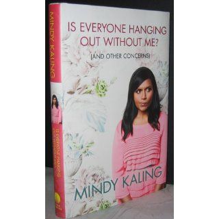 Is Everyone Hanging Out Without Me? (And Other Concerns) Mindy Kaling 9780307886262 Books