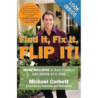 Find It, Fix It, Flip It Make Millions in Real Estate  One House at a Time Michael Corbett 0884557864236 Books