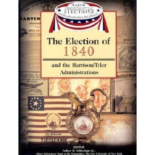 The Election of 1840 and the Administration of William Henry Harrison (Major Presidential Elections & the Administrations That Followed) Arthur Meier, Jr. Schlesinger, Fred L. Israel, David J. Frent 9781590843543  Children's Books