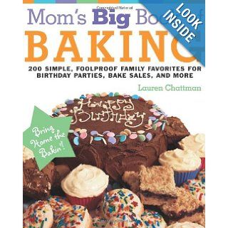 Mom's Big Book of Baking, Reprint 200 Simple, Foolproof Family Favorites for Birthday Parties, Bake Sales, and More Lauren Chattman 9781558323957 Books