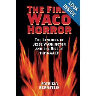 The First Waco Horror The Lynching of Jesse Washington and the Rise of the NAACP (Centennial Series of the Association of Former Students Texas A & M University) Patricia Bernstein 9781585445448 Books