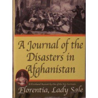 A Journal of the Disasters in Afghanistan A Firsthand Account by One of the Few Survivors Florentia Wynch, Lady Sale 9780972042826 Books