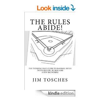 The Rules Abide The Thinking Fan's Guide to Baseball Rules (With History, Humor and a Few Big Words) eBook Jim Tosches Kindle Store