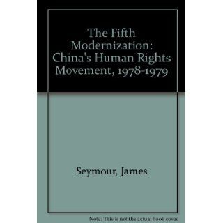 The Fifth Modernization China's Human Rights Movement, 1978 1979 James Seymour 9780930576387 Books