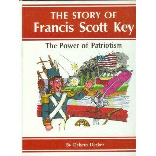 The Story of Francis Scott Key The Power of Patriotism, by DeLynn Decker and Stephen P. Krause (1991) 5th Fifth Printing DeLynn Decker, Stephen P. Krause Books