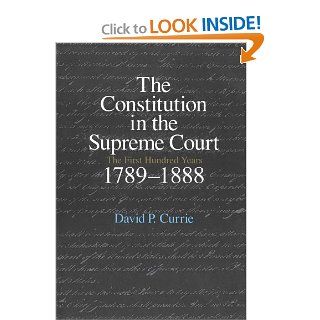 The Constitution in the Supreme Court The First Hundred Years, 1789 1888 (9780226131092) David P. Currie Books