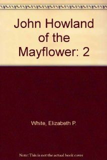 John Howland of the Mayflower Volume 2 The First Five Generations Documented descendants (9780929539492) Elizabeth P. White Books