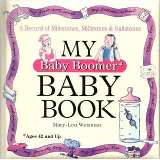 My Baby Boomer Baby Book A Record of Milestones, Millstones & Gallstones Mary Lou Weisman 9780761143840 Books