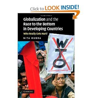 Globalization and the Race to the Bottom in Developing Countries Who Really Gets Hurt? Nita Rudra 9780521715034 Books