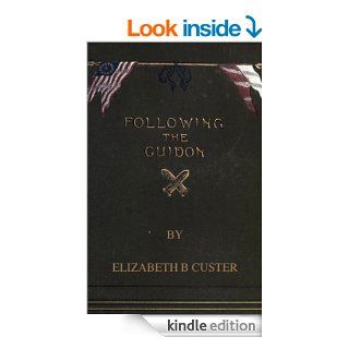 Following the Guidon (With Table of Contents & List of Illustrations that are Interactive) eBook Elizabeth B. Custer, Harry Polizzi Kindle Store