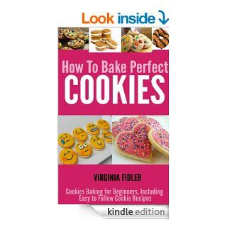 Cookie Recipes How To Bake Perfect Cookies   Cookies Baking for Beginners, Including Easy Following Cookie Recipes eBook Virginia Fidler Kindle Store