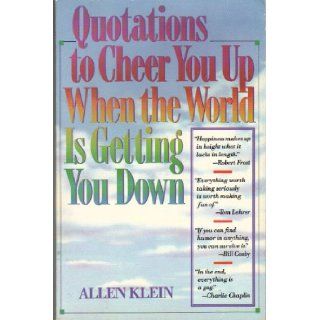 Quotations to Cheer You Up When the World Is Getting You Down Allen Klein 9780806982960 Books