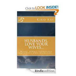 Husbands, Love Your WivesWives Submit Yourselves. Getting To The Root of Major Issues Within A Christian Marriage. eBook KIKO Kindle Store