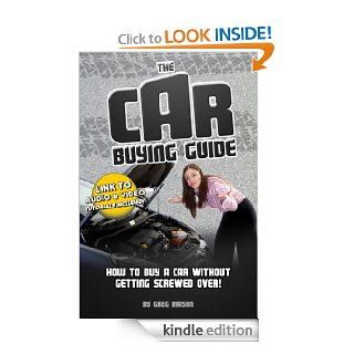 The Car Buying Guide   How to Buy a Car Without Getting Screwed Over eBook Greg Mason Kindle Store