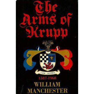 The Arms of Krupp The Rise and Fall of the Industrial Dynasty That Armed Germany at War William Manchester 9780316529402 Books