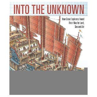 Into the Unknown How Great Explorers Found Their Way by Land, Sea, and Air [Hardcover] [2011] (Author) Stewart Ross, Stephen Biesty Books