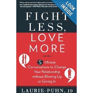 Fight Less, Love More 5 Minute Conversations to Change Your Relationship without Blowing Up or Giving In Laurie Puhn 9781605295985 Books