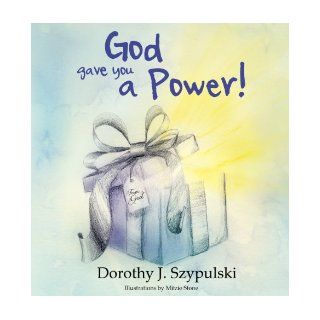 God Gave You a Power Dorothy J. Szypulski 9781597553414 Books