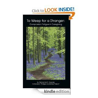 To Weep for a Stranger Compassion Fatigue in Caregiving   Kindle edition by Patricia Smith. Religion & Spirituality Kindle eBooks @ .
