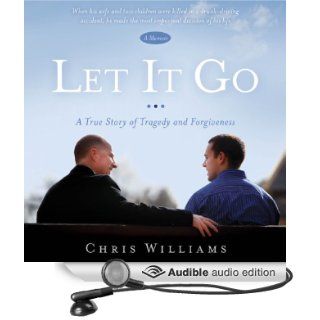 Let It Go A True Story of Tragedy and Forgiveness (Audible Audio Edition) Chris Williams Books