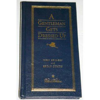 A Gentleman Gets Dressed Up (Brooks Brothers) John Bridges and Bryan Curtis 9781401601263 Books