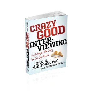 Crazy Good Interviewing How Acting A Little Crazy Can Get You The Job John B. Molidor, Barbara Parus 9781118295144 Books