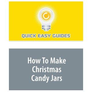 How To Make Christmas Candy Jars Create Personalized and Inexpensive Candy Jars for Holiday Gift Giving Quick Easy Guides 9781440017476 Books