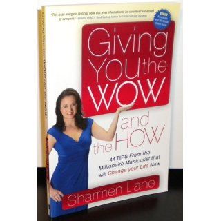 Giving You the WOW and the HOW 44 Tips From the Millionaire Manicurist that will Change Your Life Now Sharmen Lane 9781600376764 Books