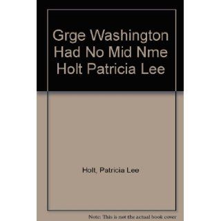 George Washington Had No Middle Name Patricia Holt 9780806510743 Books