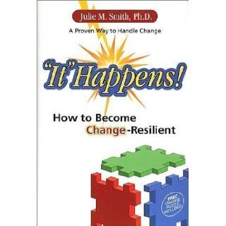 "It" Happens How to Become Change Resilient Julie M. Smith 9780972110303 Books