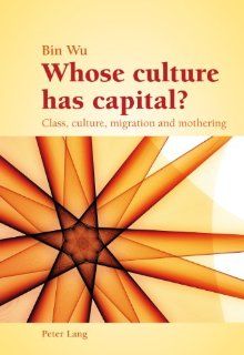 Whose culture has capital? Class, culture, migration and mothering Bin Wu 9783034306058 Books