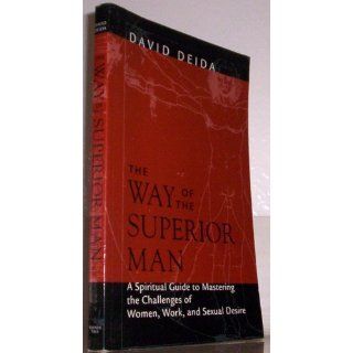 The Way of the Superior Man A Spiritual Guide to Mastering the Challenges of Women, Work, and Sexual Desire David Deida 0600835090681 Books