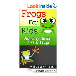 Frogs for kids The amazing guide about frogs and tips on having a frog as a pet (Childrens books about animals Book 1)   Kindle edition by Paula Brown. Crafts, Hobbies & Home Kindle eBooks @ .