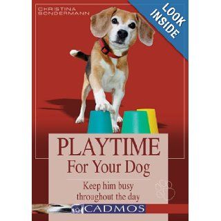 Playtime for Your Dog Keep Him Busy Throughout the Day Christina Sondermann 9783861279228 Books