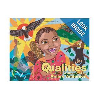Qualities Wanting Little Lee to be as proud of herself as she is, her grandmother takes Lee through a journey, to the animal kingdom, to explain thatup to Little Lee to find them for herself. Ambre Anderson 9781479222100  Children's Books