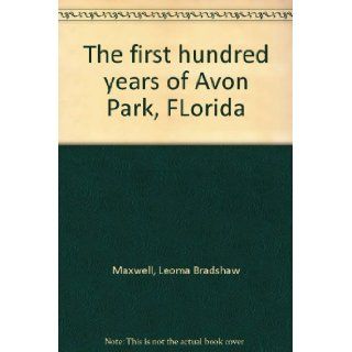 The first hundred years of Avon Park, FLorida Leoma Bradshaw Maxwell Books