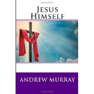 Jesus Himself Andrew Murray 9781490593869 Books
