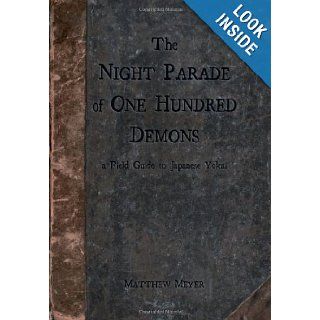 The Night Parade of One Hundred Demons a Field Guide to Japanese Yokai Matthew Meyer 9780985218409 Books