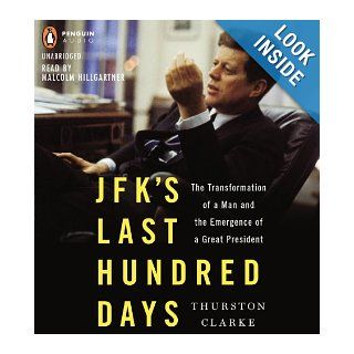 JFK's Last Hundred Days The Transformation of a Man and The Emergence of a Great President Thurston Clarke, Malcolm Hillgartner 9781611761719 Books