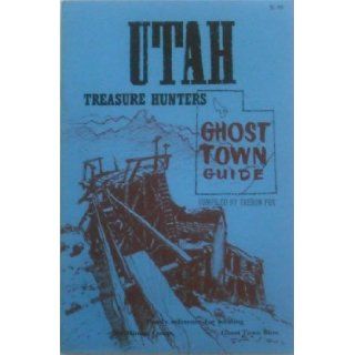 Utah treasure hunters ghost town guide Includes 1881 fold in map of Utah with glossary of several hundred place names, 1868 map of Utah Theron Fox Books