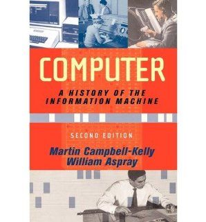 Computer A History Of The Information Machine (Sloan Technology) Martin Campbell Kelly, William Aspray 9780813342641 Books