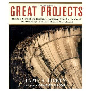 Great Projects The Epic Story of the Building of America, from the Taming of the Mississippi to the Invention of the Internet James Tobin 9780743210645 Books