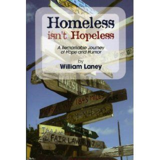 Homeless Isn't Hopeless A Remarkable Journey of Hope and Humor William Laney 9780967981123 Books