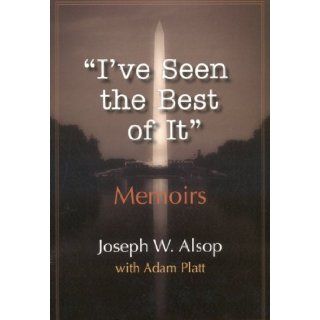 I've Seen the Best of It Adam Platt, Joseph W. Alsop 9781604190076 Books