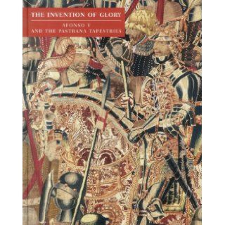 The Invention of Glory Afonso V and the Pastrana Tapestries Miguel Angel de Bunes Ibarra, Donald J. La Rocca, Dalila Rodrigues, Yvan Maes De Wit 9781555953751 Books